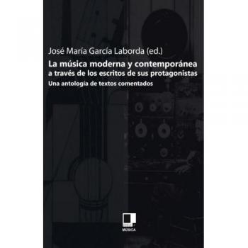 LA MÚSICA MODERNA Y CONTEMPORÁNEA A TRAVÉS DE LOS ESCRITOS DE SUS PROTAGONISTAS