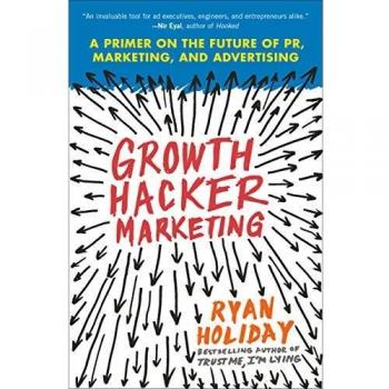 Growth Hacker Marketing: A Primer on the Future of Pr, Marketing, and Advertising