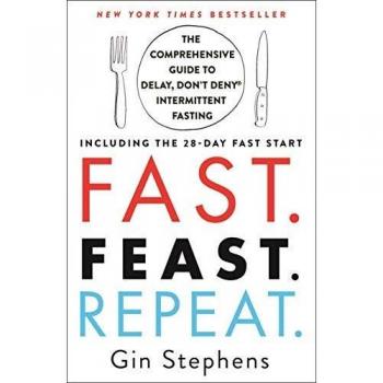 Fast. Feast. Repeat.: The Comprehensive Guide to Delay, Don't Deny Intermittent Fasting--Including the 28-Day Fast Start