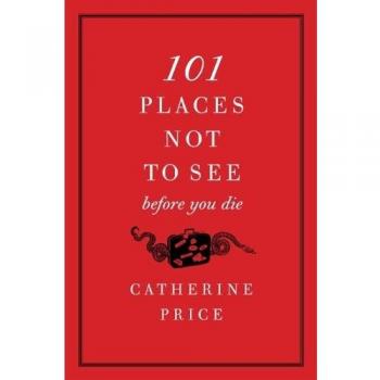 101 Places Not to See Before You Die: A Travel Guide with Cautionary Insights