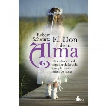 Don de tu alma, el: Desubre El Poder Sanador De La Vida Que Planeaste Antes De Nacer - Robert Schwartz