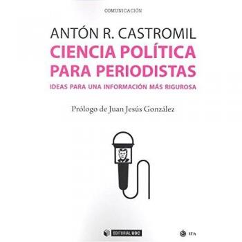 Ciencia política para periodístas: Ideas para una información más rigurosa: 490 - Rodríguez Castromil, Antón
