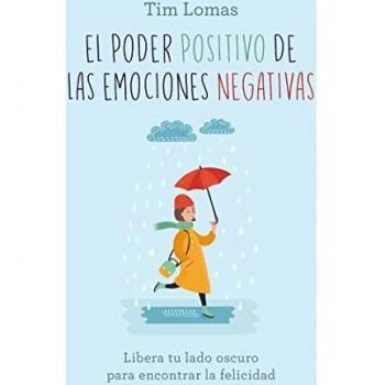 El poder positivo de las emociones negativas: Libera tu lado oscuro para encontrar la felicidad
