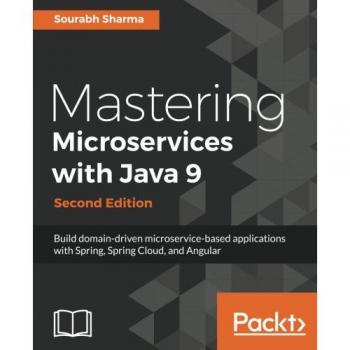 Dominio de Microservicios con Java 9 - Segunda Edición: Construye aplicaciones basadas en microservicios impulsadas por el dominio con Spring, Spring Cloud y Angular