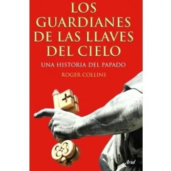 Los guardianes de las llaves del cielo: Una historia del Papado