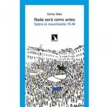 Nada Sera Como Antes: Sobre el movimiento 15-M - Carlos Taibo