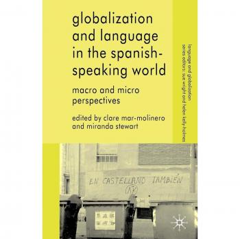Globalization and Language in the Spanish Speaking World: Macro and Micro Perspectives
