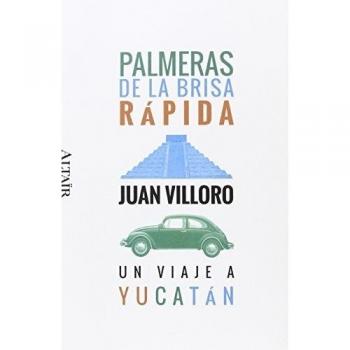 Palmeras de la brisa rápida: Un viaje a Yucatán: 32 - Juan Villoro