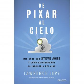 De Pixar al cielo: Mis años con Steve Jobs y cómo reinventamos la industria del cine - Lawrence Levy