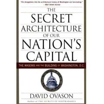 The Secret Architecture of Our Nation's Capital: Masonic Influence on Washington, D.C. by David Ovason