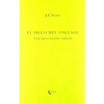 EL SIGLO DEL COLLAGE: Una apreciación radical - Jose Francisco Yvars