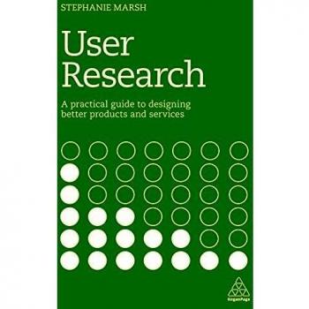User Research: A Practical Guide to Designing Better Products and Services