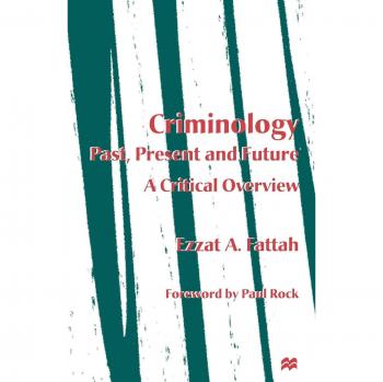 Criminology: Past, Present and Future : A Critical Overview