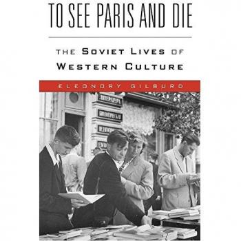 To See Paris and Die: The Soviet Lives of Western Culture - Harvard University Press Edition