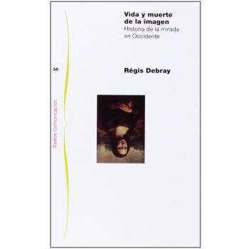 Vida y muerte de la imagen: Historia de la mirada en Occidente