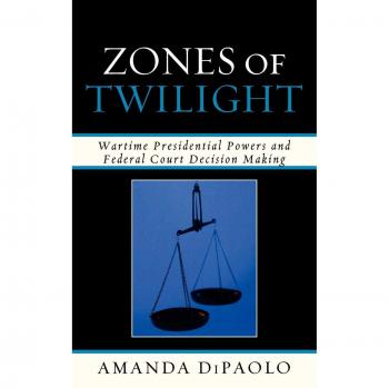 Zones of Twilight: Wartime Presidential Powers and Federal Court Decision Making by Vitalsource Technologies, Inc