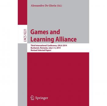 Games and Learning Alliance: Third International Conference, GALA 2014, Bucharest, Romania, July 2-4, 2014, Revised Selected Papers