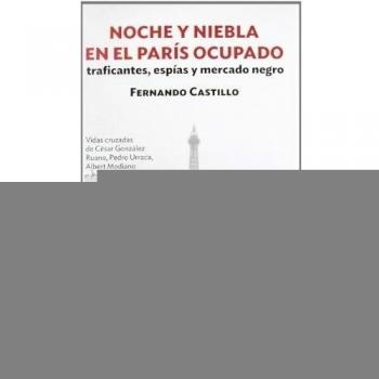 Noche y niebla en el París ocupado. Traficantes, espías y mercado negro: Vidas cruzadas de César González Ruano, Pedro Urraca, Albert Modiano y André Gabison