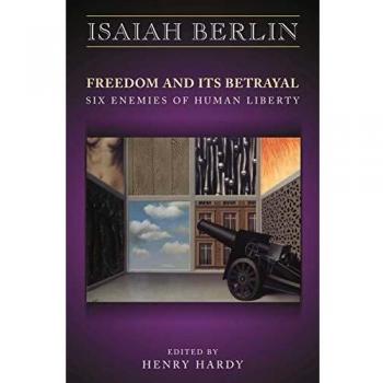 Freedom and Its Betrayal: Six Enemies of Human Liberty