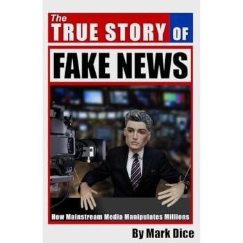 The True Story of Fake News: How Mainstream Media Manipulates Millions