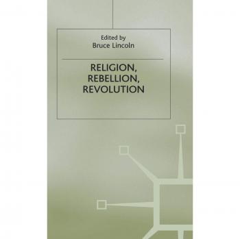 Religion, Rebellion, Revolution: An Interdisciplinary and Cross-Cultural Collection of Essays