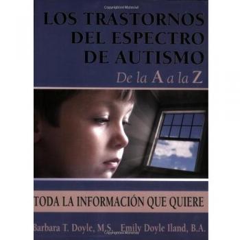 Los Trastornos Del Espectro De Autismo De La A a La Z: Toda La Informacion Que Quiere Saber