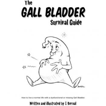 The Gall Bladder Survival Guide: How to live a normal life with a missing or dysfunctional gall bladder.