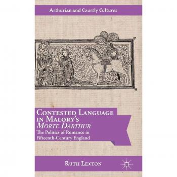 Contested Language in Malory's Morte Darthur: The Politics of Romance in Fifteenth-Century England