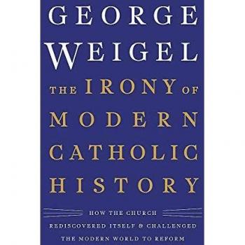 The Irony of Modern Catholic History: How the Church Rediscovered Itself and Challenged the Modern World to Reform