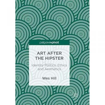 Art after the Hipster: Identity Politics, Ethics and Aesthetics