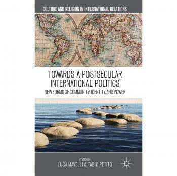 Towards a Postsecular International Politics: New Forms of Community, Identity, and Power