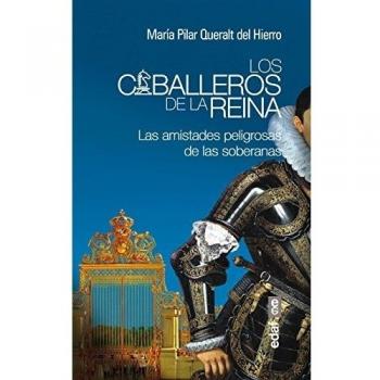 LOS CABALLEROS DE LA REINA. LAS AMISTADES PELIGROSAS DE LAS SOBERANAS