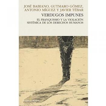 Verdugos impunes: El franquismo y la violación sistémica de los derechos human - Babiano, Jose; Gomez, Gutmaro; Miguez, Antonio; Tebar, Javier