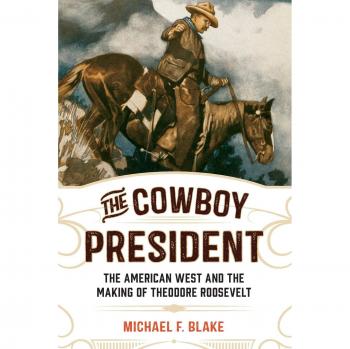 The Cowboy President: Theodore Roosevelt and the American West Biography