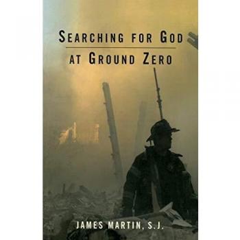 Searching for God at Ground Zero: A Spiritual Journey by James Martin SJ
