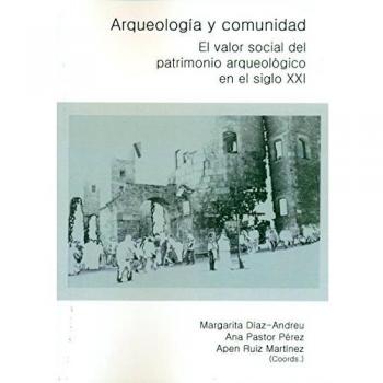 Arqueología y Comunidad: El valor social del patrimonio arqueológico en el siglo XXI