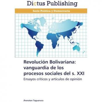 Revolución Bolivariana: vanguardia de los procesos sociales del S. XXI: Ensayos críticos y artículos de opinión