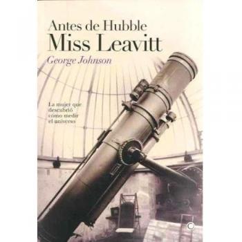 Antes de Hubble, Miss Leavitt: La mujer que descubrió cómo medir el universo: La Mujer Que Descubrió Cómo Medir El Universo