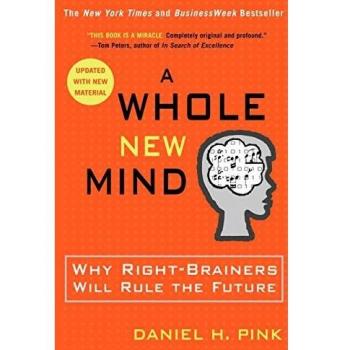 A Whole New Mind: Why Right-Brainers Will Rule the Future - Book by Daniel H. Pink