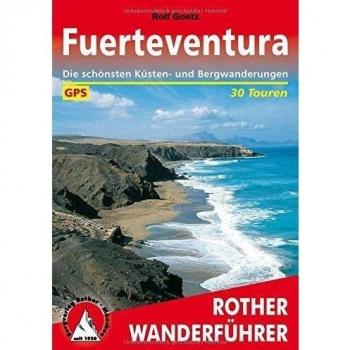 Fuerteventura, Die schönsten Küsten- und Bergwanderungen, 30 Touren. Rother.: Die schönsten Küsten- und Bergwanderungen. 40 Touren. Mit GPS-Tracks