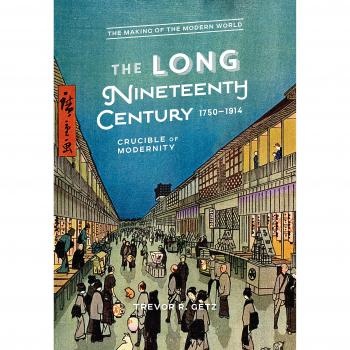 The Long Nineteenth Century, 1750-1914: Crucible of Modernity