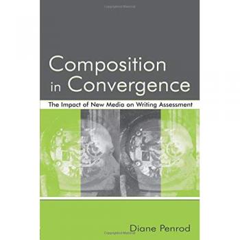 Composition in Convergence: The Impact of New Media on Writing Assessment