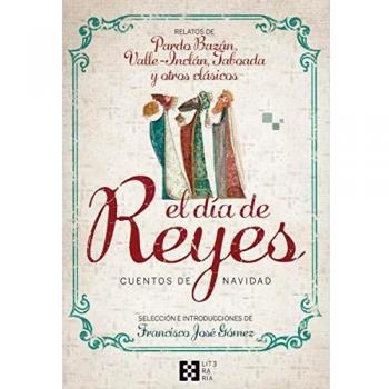 El Dia De reyes. cuentos De Navidad: Relatos de Pardo Bazán, Valle-Inclán, Taboada y otros clásicos