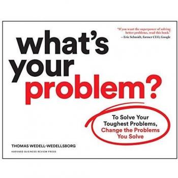 What's Your Problem? by Thomas Wedell-Wedellsborg, Harvard Business School Press
