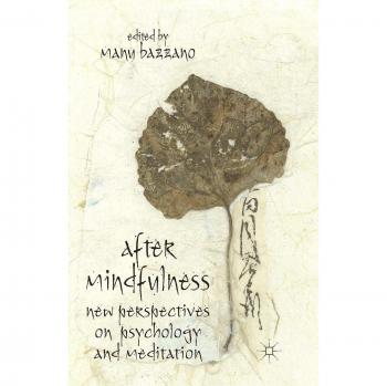 After Mindfulness: New Perspectives on Psychology and Meditation