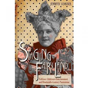Staging Fairyland: Folklore, Children's Entertainment, and Nineteenth-Century Pantomime