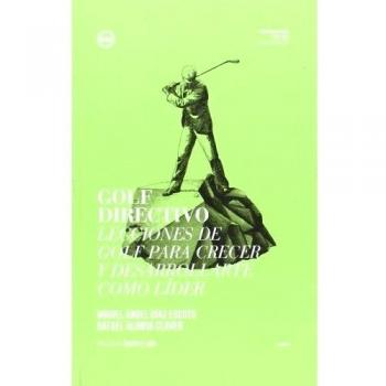 Golf Directivo: Lecciones de golf para crecer y desarrollarte como líder - Díaz Escoto, Miguel Ángel;Alonso Claver, Rafael
