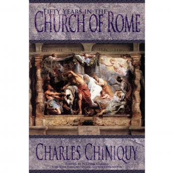 Fifty Years in the Church of Rome: A Memoir by Charles Chiniquy - English Edition