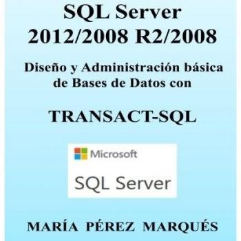 SQL Server 2012/2008 R2/2008. Diseño y Administración básica de Bases de Datos con TRANSACT-SQL