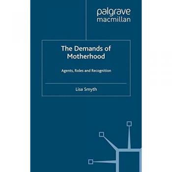 The Demands of Motherhood: Agents, Roles and Recognition